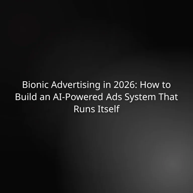 Bionic Advertising in 2026: How to Build an AI-Powered Ads System That Runs Itself