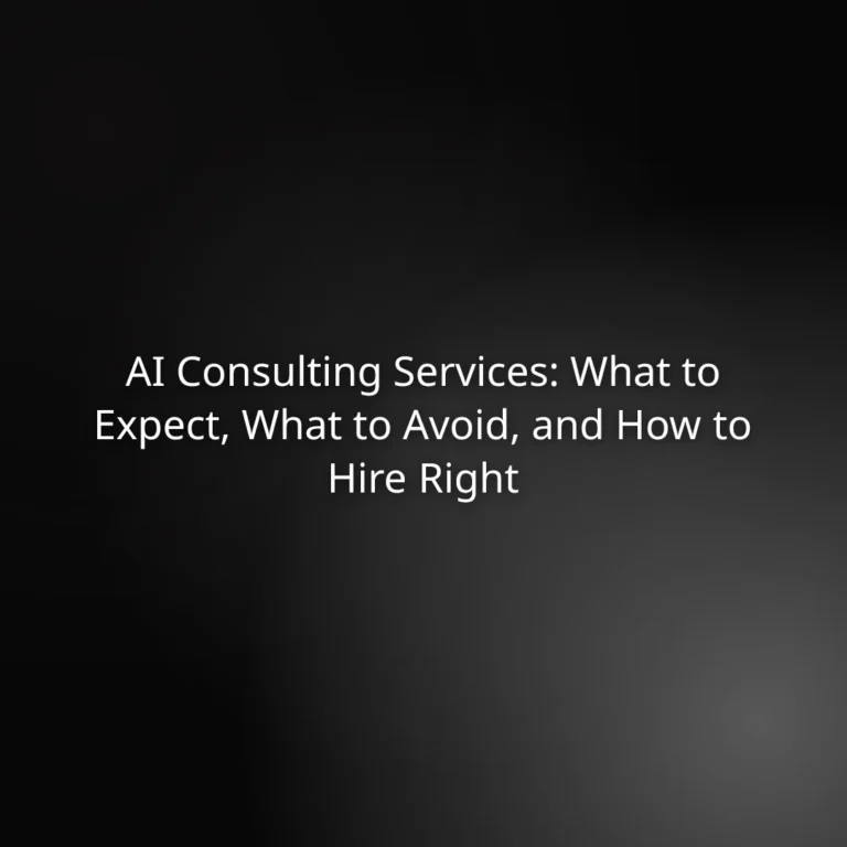 AI Consulting Services: What to Expect, What to Avoid, and How to Hire Right