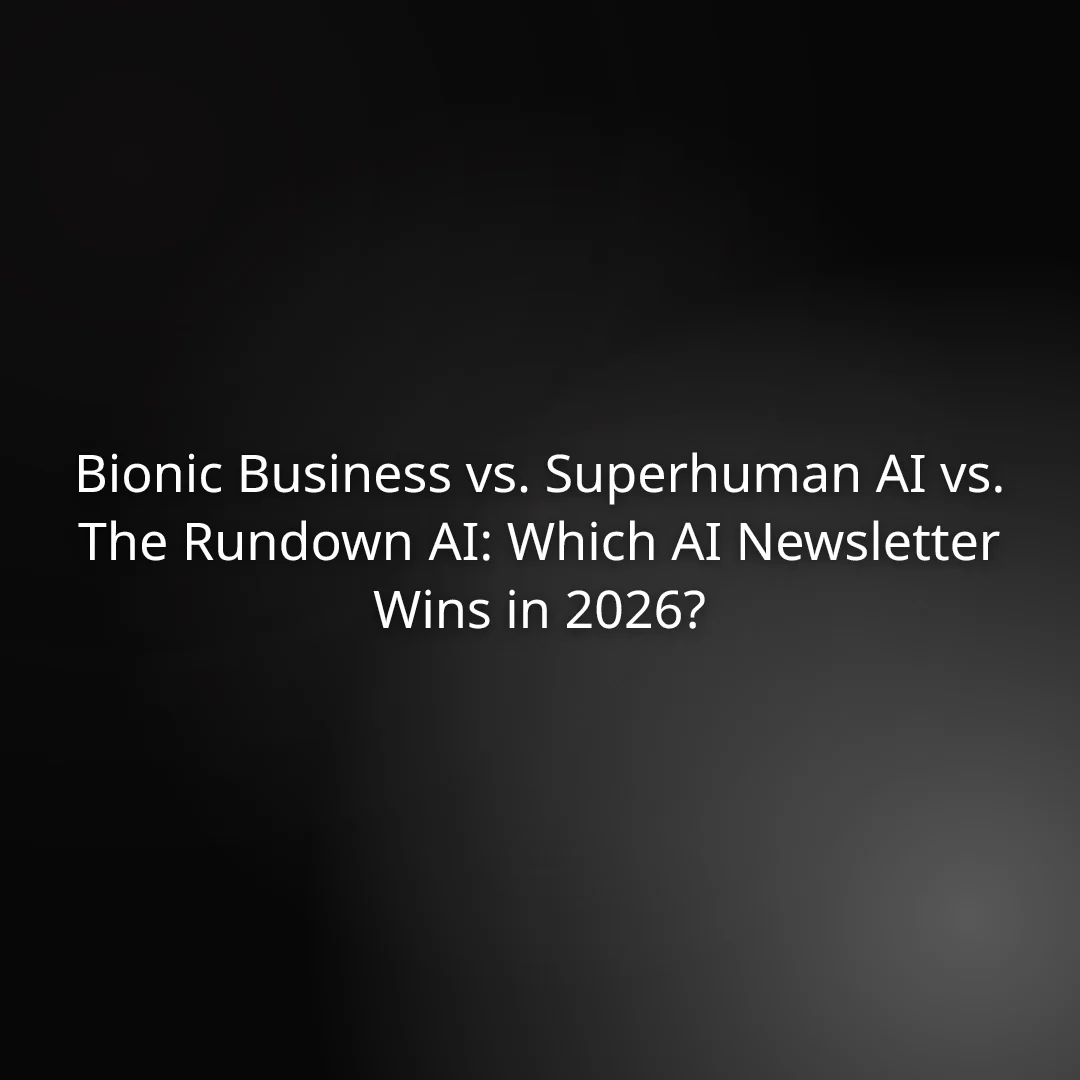 Bionic Business vs. Superhuman AI vs. The Rundown AI: Which AI Newsletter Wins in 2026?